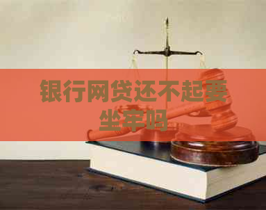 银行网贷还不起要坐牢吗
