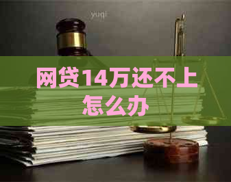 网贷14万还不上怎么办