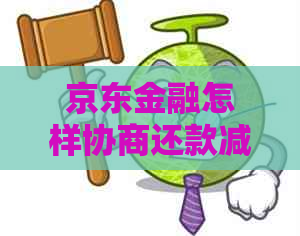 京东金融怎样协商还款减免的步骤和要求