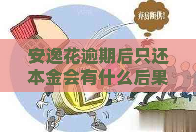 安逸花逾期后只还本金会有什么后果
