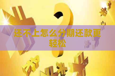 还不上怎么分期还款更轻松