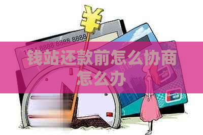 钱站还款前怎么协商怎么办