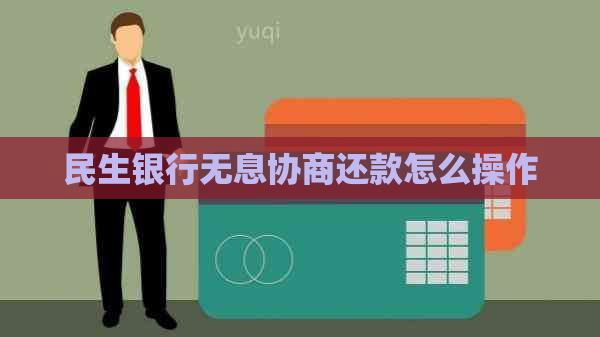 民生银行无息协商还款怎么操作