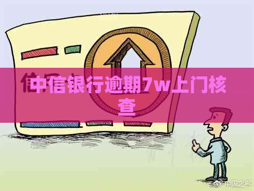 中信银行逾期7w上门核查