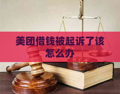 美团借钱被起诉了该怎么办