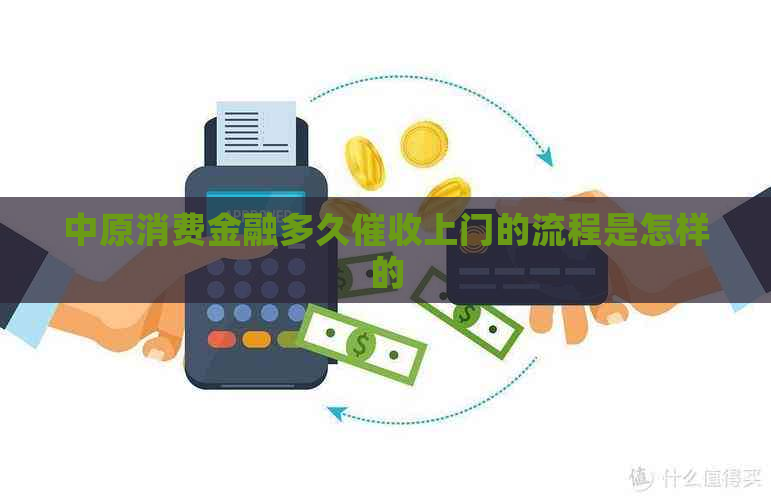 中原消费金融多久上门的流程是怎样的