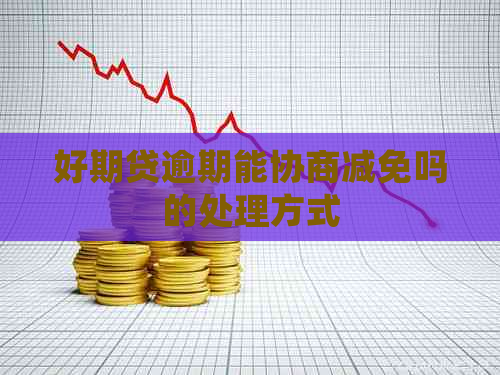 好期贷逾期能协商减免吗的处理方式