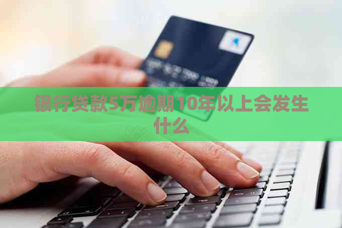银行贷款5万逾期10年以上会发生什么