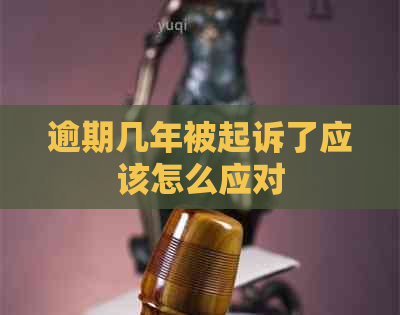 逾期几年被起诉了应该怎么应对