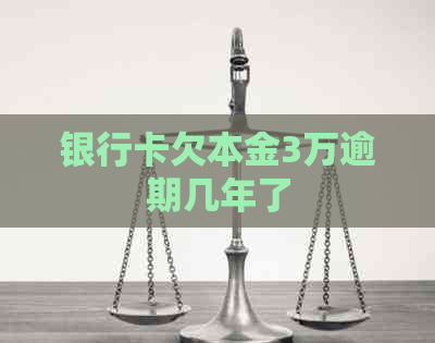 银行卡欠本金3万逾期几年了