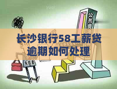 长沙银行58工薪贷逾期如何处理