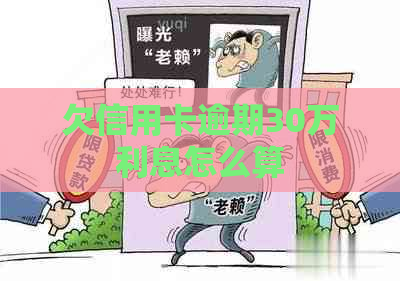 欠信用卡逾期30万利息怎么算