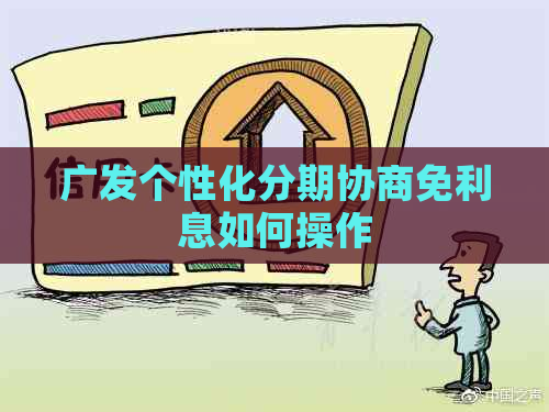 广发个性化分期协商免利息如何操作