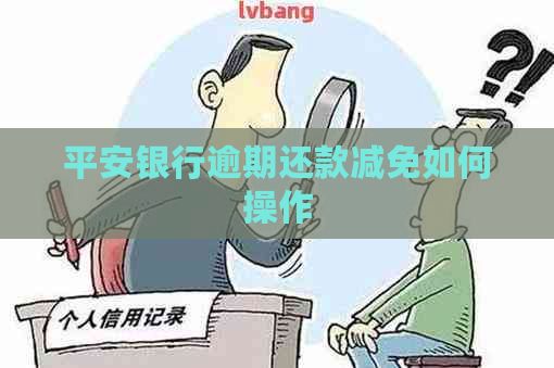 平安银行逾期还款减免如何操作