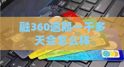 融360逾期一千多天会怎么样