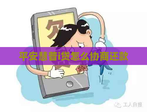 平安慧普i贷怎么协商还款