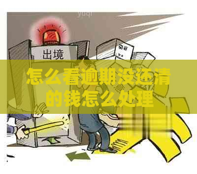怎么看逾期没还清的钱怎么处理
