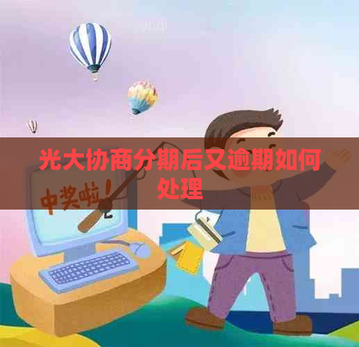 光大协商分期后又逾期如何处理