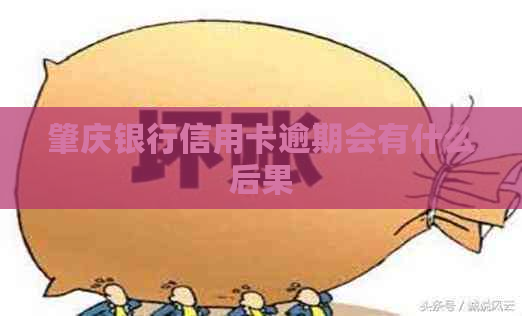 肇庆银行信用卡逾期会有什么后果