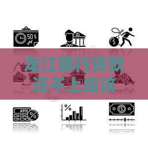 龙江银行贷款还不上应该怎么办