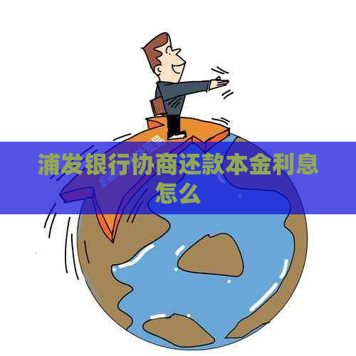 浦发银行协商还款本金利息怎么