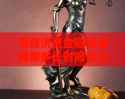 蒙商消费金融协商期限多长时间该如何确定