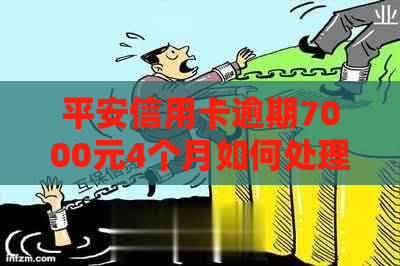 平安信用卡逾期7000元4个月如何处理
