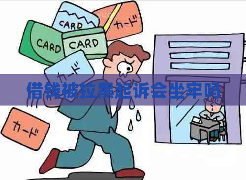 借钱被拉黑起诉会坐牢吗