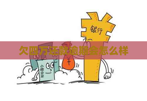 欠四万还款逾期会怎么样