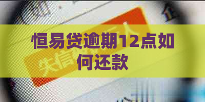 恒易贷逾期12点如何还款