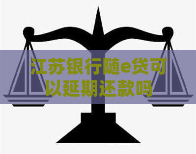 江苏银行随e贷可以延期还款吗