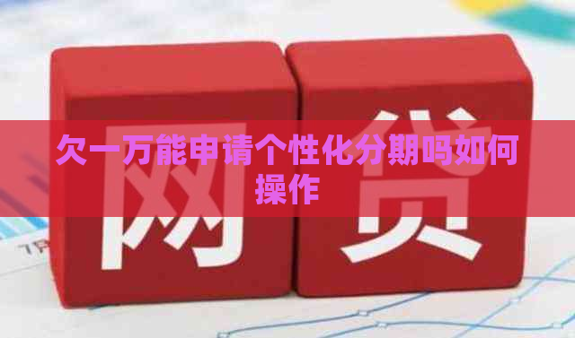 欠一万能申请个性化分期吗如何操作