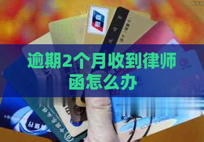 逾期2个月收到律师函怎么办