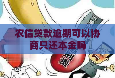 农信贷款逾期可以协商只还本金吗