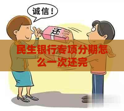 民生银行专项分期怎么一次还完