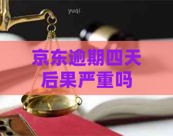 京东逾期四天后果严重吗