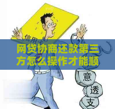 网贷协商还款第三方怎么操作才能顺利完成