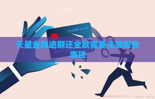 天星金融逾期还全款需要注意哪些事项