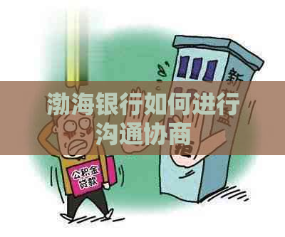 渤海银行如何进行沟通协商
