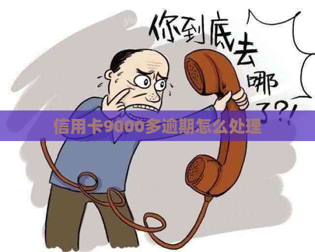 信用卡9000多逾期怎么处理
