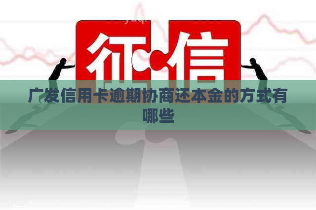 广发信用卡逾期协商还本金的方式有哪些