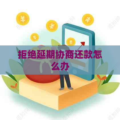 拒绝延期协商还款怎么办
