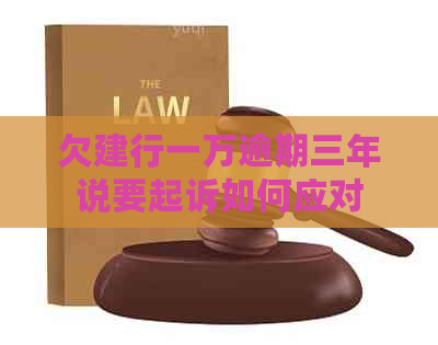 欠建行一万逾期三年说要起诉如何应对