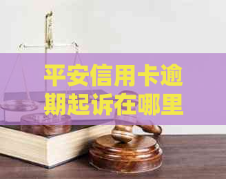平安信用卡逾期起诉在哪里