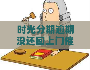 时光分期逾期没还回上门催款吗