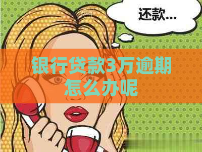 银行贷款3万逾期怎么办呢