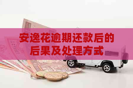 安逸花逾期还款后的后果及处理方式