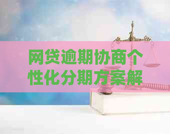 网贷逾期协商个性化分期方案解析