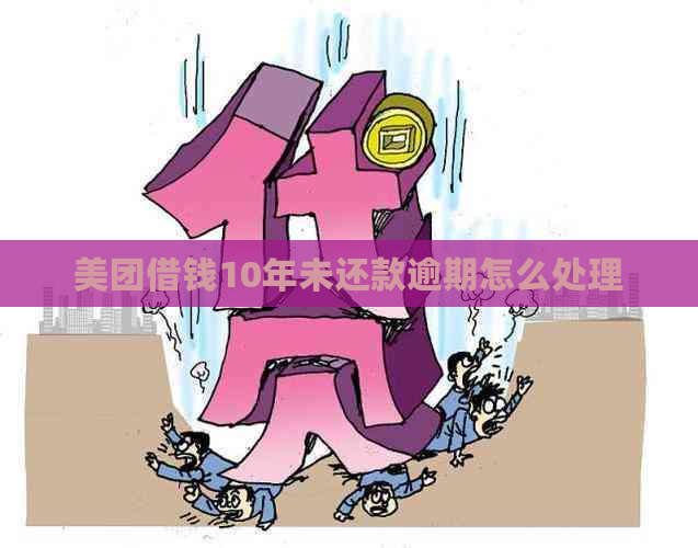 美团借钱10年未还款逾期怎么处理
