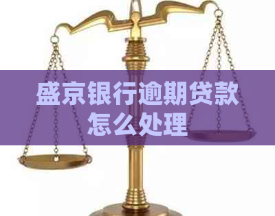 盛京银行逾期贷款怎么处理